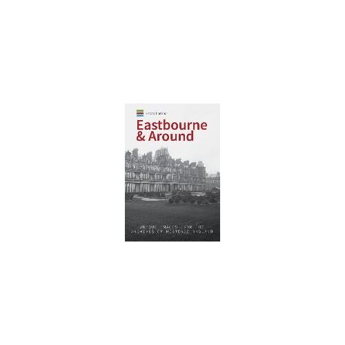 Historic England: Eastbourne & Around: Unique Images From The Archives Of Historic England