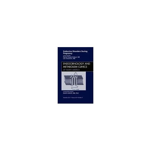 Endocrine Disorders During Pregnancy, An Issue Of Endocrinology And Metabolism Clinics Of North America
