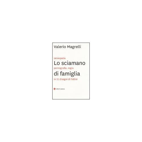 Lo Sciamano Di Famiglia. Omeopatia, Pornogragfia, Regia In 77 Disegni Di Fellini