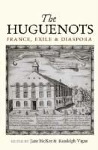 The Huguenots: France, Exile And Diaspora