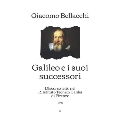 Galileo E I Suoi Successori: Discorso Letto Nel R. Istituto Tecnico Galilei Di Firenze (Italian Edition)