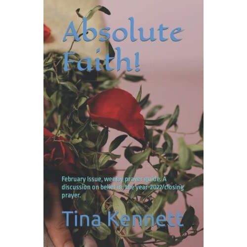 Absolute Faith!: February Issue, Weekly Prayer Guide. A Discussion On Belief In, The Year-2022/Closing Prayer.