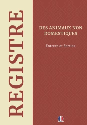 Registre Des Animaux Non Domestiques: Destiné Aux Professionnels, Pour Le Suivi Des Entrées Et Sorties - Conforme À La Réglementation (French Edition)