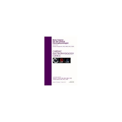 Basic Science For The Clinical Electrophysiologist, An Issue Of Cardiac Electrophysiology Clinics
