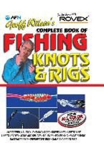Geoff Wilson's Complete Book Of Fishing Knots And Rigs