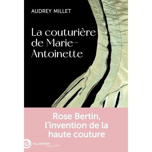 La Couturière De Marie-Antoinette - Rose Bertin, L'invention De La Haute Couture