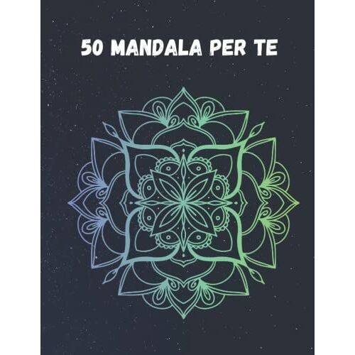 50 Mandala Per Te: Ideale Per Rilassarsi, Meditare O Ridurre Lo Stress (Italian Edition)