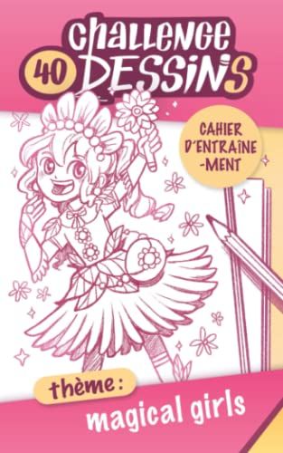 Challenge 40 Dessins - Thème : Magical Girls - Carnet D'entraînement: Un Défi Magique Pour Progresser En Dessin - Format Poche 20x13 Cm (French Edition)