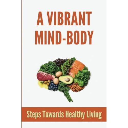 A Vibrant Mind-Body: Steps Towards Healthy Living
