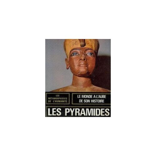 Les Pyramides -3000 Av. J. C. /600 Av. J. C. Les Métamorphoses De L'humanité -Le Monde À L'aube De Son Histoire