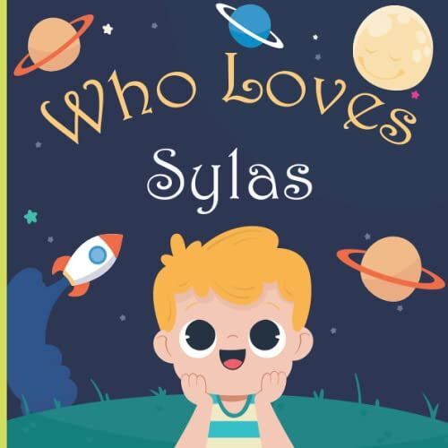 Who Loves Sylas: A Colorful Picture Book For Baby Shower And Birthday, Personalized Children Book With Name Sylas