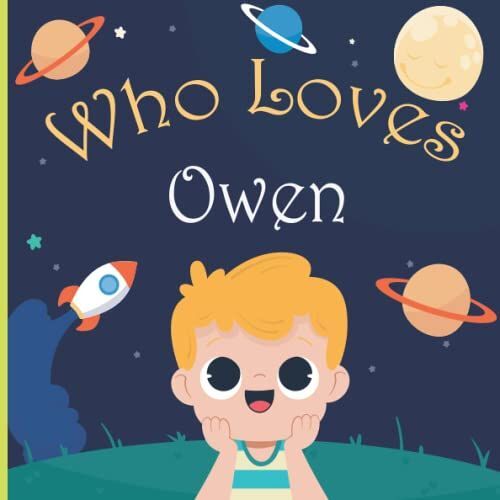 Who Loves Owen: A Colorful Picture Book For Baby Shower And Birthday, Personalized Children Book With Name Owen