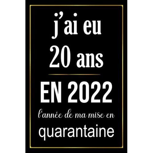 J'ai Eu 20 Ans En 2022 L'année De Ma Mise En Quarantaine: Carnet Anniversaire, Cadeau Anniversaire Pour Garçon, Fille, 20 Ans Cadeau Anniversaire, "6 X 9" Pouces, 120 Pages. (French Edition)