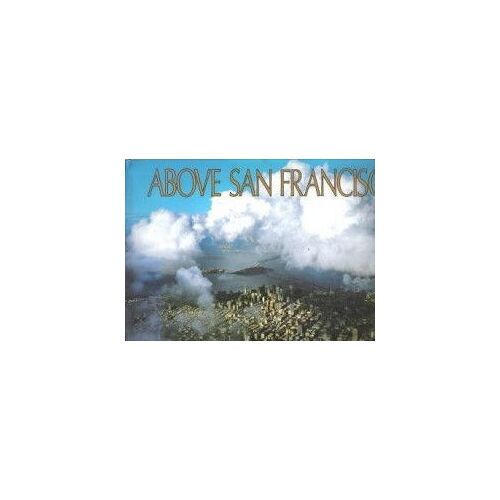Above San Francisco: A New Collection Of Nostalgic And Contemporary Aerial Photographs Of The Bay Area By Herb Caen (1987-01-02)