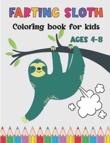 Farting Sloth Coloring Book For Kids Ages 4-8: Hilarious Slow-Farting Sloth Coloring Book For Any Sloth Lovers. Gag Gifts, Funny Gifts Christmas Gifts, And Birthday Gifts For Kids Ages 4-12.