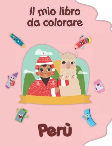 Il Mio Libro Da Colorare Sul Perù: Disegni Da Colorare Di Animali, Paesaggi E Personaggi. Bambini 2-6 Anni (Italian Edition)