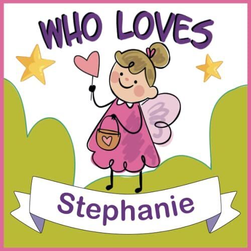 Who Loves Stephanie: Personalized Children Book With Name Stephanie,(Books For Baby Showers And Birthdays )