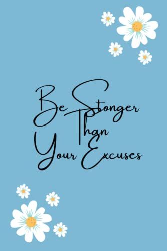 Be Stronger Than Your Excuses: Motivatioanl Spiral Lined Notebook Journal , Foral Notebook , Notepad Diary Memo Planner, Neutral Notebook /Use For ... Book For Women And Girls / 120 Pages 6x9