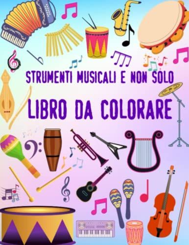 Libro Da Colorare Strumenti Musicali E Non Solo: Un Libro Da Colorare Per Bambini Appassionati Di Musica E Di Strumenti Musicali O Per Bambini Che ... Musica E I Suoi Strumenti. (Italian Edition)