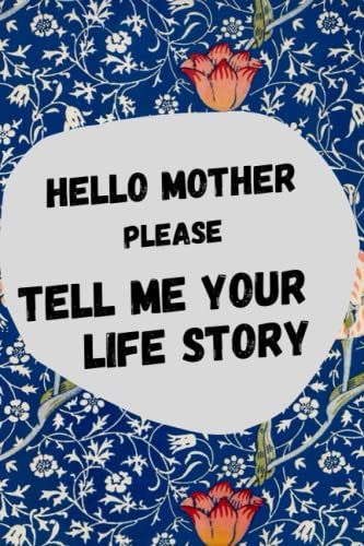 Hello Mother Please Tell Me Your Life Story