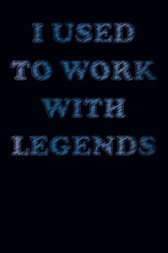 I Used To Work With Legends: Colleague Going Away, Coworker Notebook, Employee Appreciation Gifts For Staff Members, New Job, Promotion At Work, ... 120 Blank Lined Pages, 6" X''9 Inches