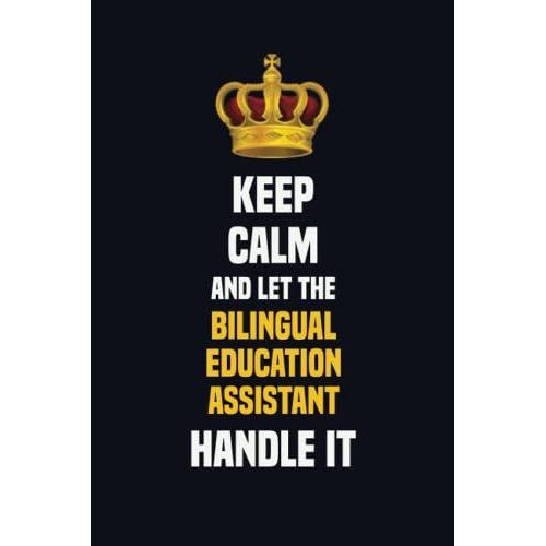 Keep Calm And Let The Bilingual Education Assistant Handle It: 6x9 Career Motivational Notebook 120 Pages For Employees