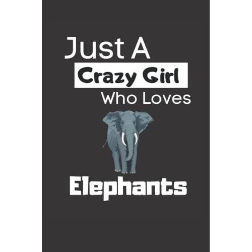 Just A Crazy Girl Who Loves Elephants: 6x9 Lined Notebook For Every Crazy Girl, That Enjoys Safaris In The Safari Of Africa And Loves Animals Especially Elephants.