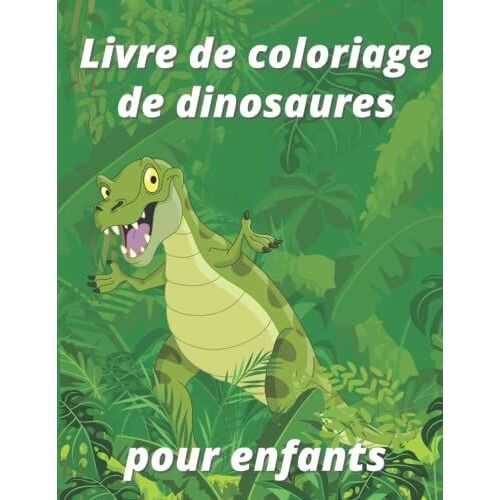 Livre De Coloriage De Dinosaures Pour Enfants: Livre De Coloriage Pour Enfants Avec Dinosaures Pour Les 3-8 Ans (French Edition)