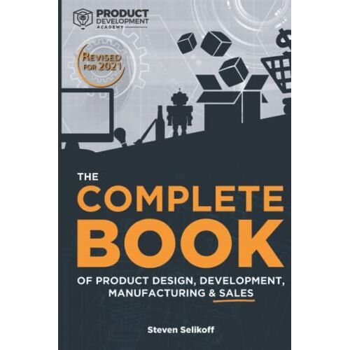 The Complete Book Of Product Design, Development, Manufacturing, And Sales
