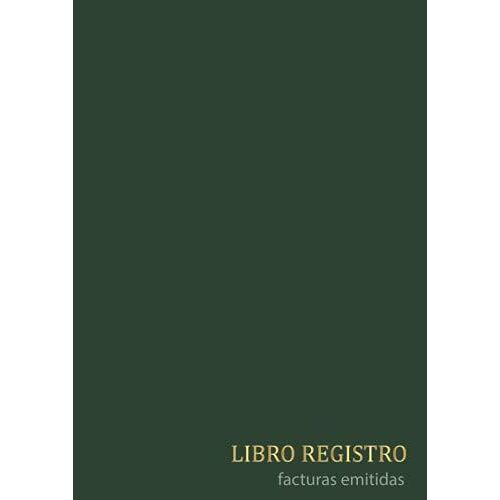 Libro Registro Facturas Emitidas: Cuaderno De Contabilidad Para Autónomos Y Empresas | Verde Oscuro (Spanish Edition)