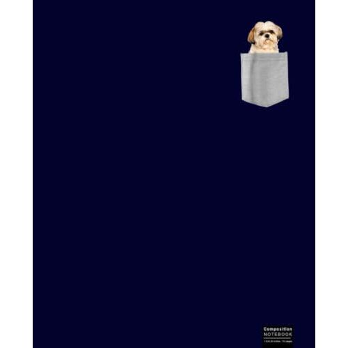 Dog In Your Pocket Shih Tzu Composition Notebook: Shih Tzu, Shih Tzus, Dog, Dogs, Puppy Wide Blank Lined Workbook For Teens Kids Students Girls For Home School College For Writing Notes