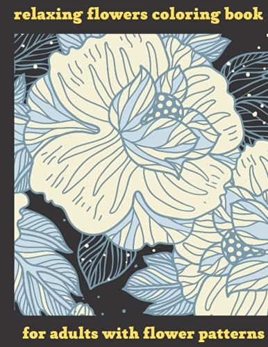 Relaxing Flowers Coloring Book For Adults With Flower Patterns: Beautiful Flower Garden Patterns And Botanical Floral Prints | Over 50 Designs Of Relaxing Nature And Plants To Color (German Edition)