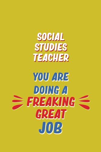 Social Studies Teacher You Are Doing A Freaking Great Job: 6x9 Career Motivational Notebook 120 Pages For Employees