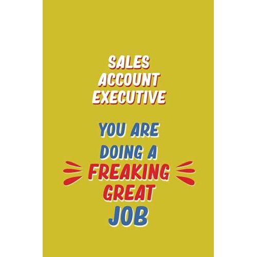 Sales Account Executive You Are Doing A Freaking Great Job: 6x9 Career Motivational Notebook 120 Pages For Employees