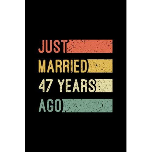 Just Married 47 Years Ago: Vintage Retro Romantic Couple Anniversary 47 Years Ago Notebook Journal - Funny Wedding Anniversary Journal