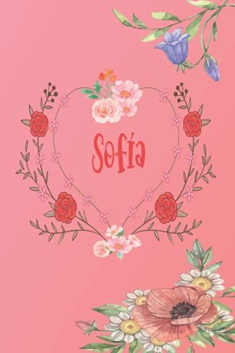 Sofía: Cuaderno De Notas | Diseño Floral, Nombre Personalizado Sofía | Cumpleaños, Día De San Valentín, El Mejor Regalo De Navidad Para Esposa, ... Formato A5 (14.8 X 21 Cm) (Spanish Edition)
