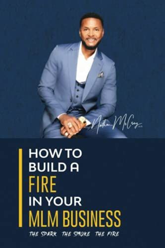How To Build A Fire In Your Mlm Business: The Spark The Smoke The Fire