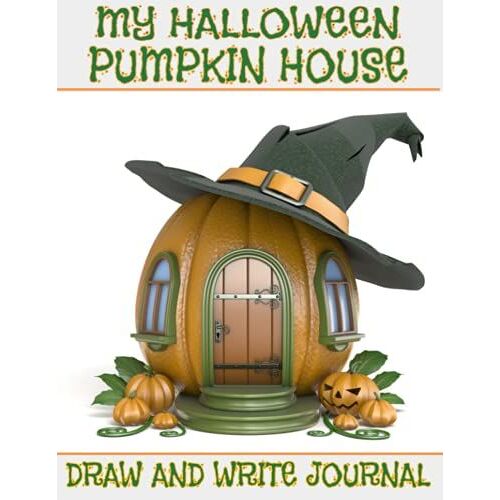 My Pumpkin House : Draw And Write Journal: Halloween And Fall Primary Journal & Composition Notebook For Drawing And Writing The Story!