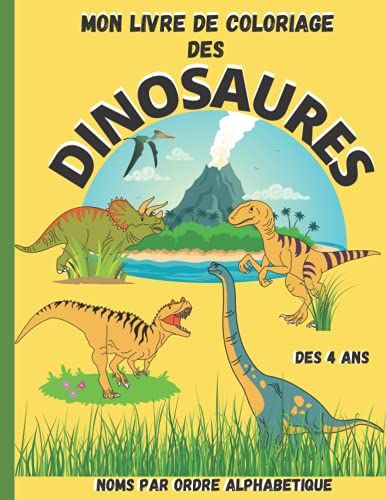 Mon Livre De Coloriage Des Dinosaures - Noms Par Ordre Alphabétique - Dès 4 Ans: Cadeau Pour Garçon Ou Fille À Partir De 4 Ans Pour Allier L'utile À L'agréable - Format A4 (French Edition)