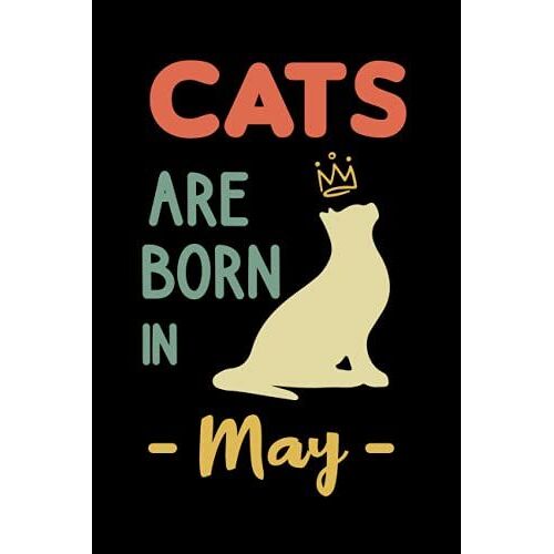 Cats Are Born In May: Awesome Birthday Vintage Notebook, Funny May Birthday Gift Journal, Gift For Child, Women, For Men, For Girls, For Kids, Family ... With Black Cover Matte 6x9in - 120 Page