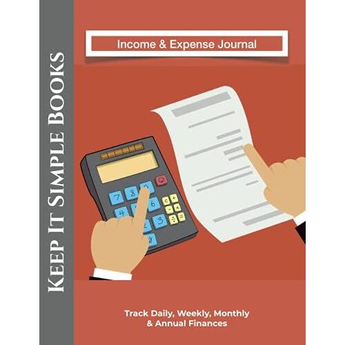 Keep It Simple Books - Income & Expense Journal: Small Business Or Personal Finance Tracker | Income And Expenses Log Book | Daily, Weekly, Monthly, Annual Debit & Credit Bookkeeping Record Book