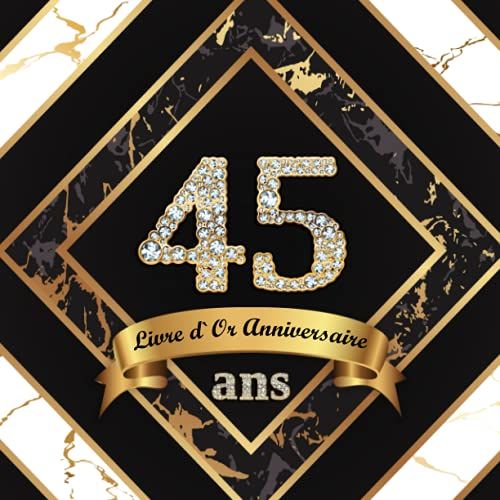 Livre D'or 45 Ans Anniversaire: Livre De Signature Et De Messagerie D'anniversaire - Livre De Souvenir Pour Les Photos De Fête D'anniversaire Et Pour ... Voeux - Joyeux Anniversaire! (French Edition)