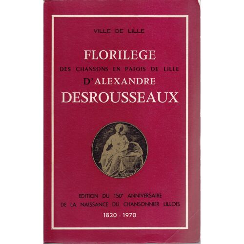 Florilege Des Chansons En Patois De Lille  - Edition Du 150eme Anniversaire 1970  - Presente Par Simons