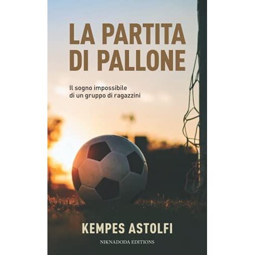 La Partita Di Pallone: Il Sogno Impossibile Di Un Gruppo Di Ragazzini (Italian Edition)