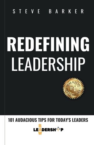 Redefining Leadership: 101 Audacious Tips For Today's Leaders