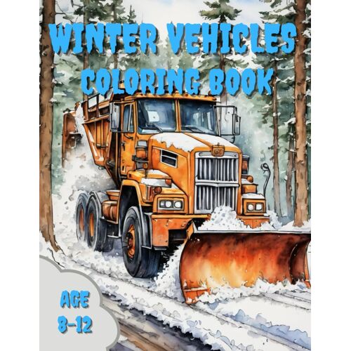 Winter Vehicles Coloring Book: Awesome Winter Vehicle Coloring Pages For Kids Age 8 - 12