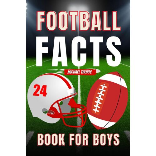Football Facts Book For Boys Age 8-12: Fun & Educational Nfl Trivia, With Sports Stories, History, Biographies Of Greatest Players, Rules Of The Game & Much More - Gifts For Kids