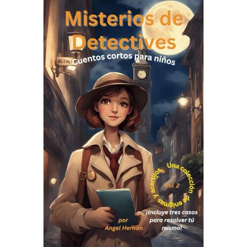 Misterios De Detectives Cuentos Cortos Para Niños: Una Colección De Asombrosos Enigmas Y Acertijos Incluye Tres Casos Para Resolver Tú Mismo: 2 (Mystery Book Series)