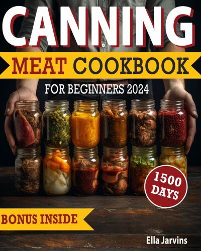 Canning Meat Cookbook For Beginners: From Novice To Modern Homesteader: Unlock The Home Canning Secrets. Embark On A Beginner's Journey To Safe, And ... A Sustainable Life: 2 (Prepping Lifestyle)