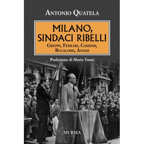 Milano, Sindaci Ribelli. Greppi, Ferrari, Cassinis, Bucalossi, Aniasi